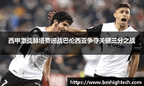 西甲激战赫塔费迎战巴伦西亚争夺关键三分之战
